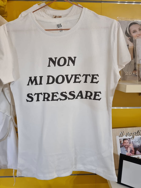 T-Shirt Non mi dovete stressare